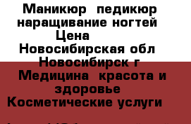 Маникюр, педикюр, наращивание ногтей › Цена ­ 400 - Новосибирская обл., Новосибирск г. Медицина, красота и здоровье » Косметические услуги   